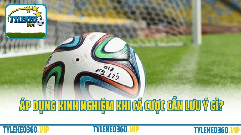 Kinh nghiệm cá cược bóng đá từ dân chuyên – tránh cháy tài khoản ngu ngốc 5 Áp dụng kinh nghiệm khi cá cược cần lưu ý gì?