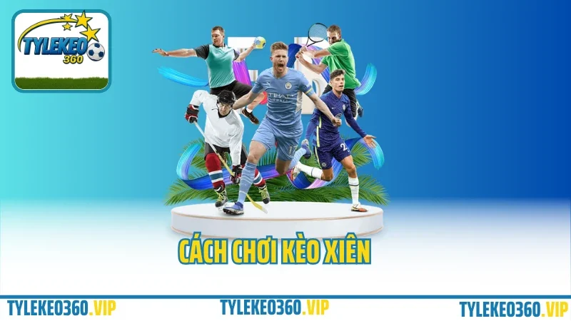 Hướng Dẫn Chơi Kèo Xiên – Cách Ghép 2–5 Kèo Tăng Lợi Nhuận, Giảm Rủi Ro