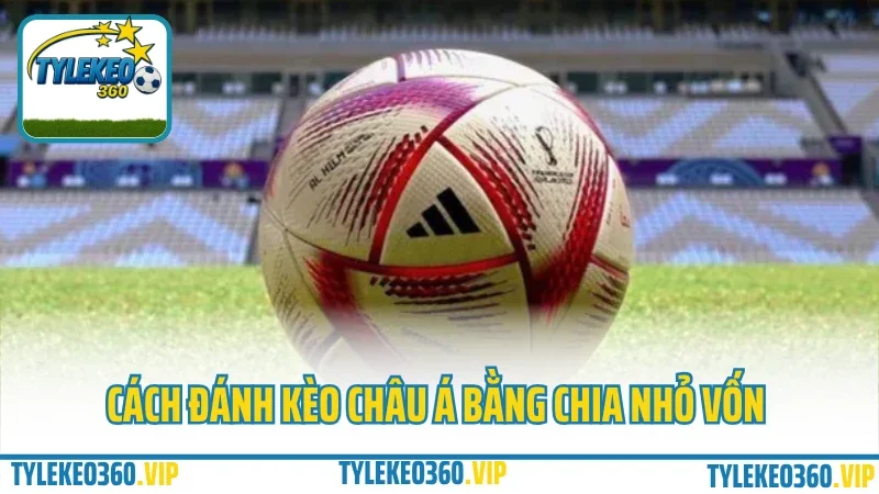 Cách đánh kèo châu á không cháy – kinh nghiệm tránh kèo dụ nhà cái 4 Cách đánh kèo châu á bằng chia nhỏ vốn