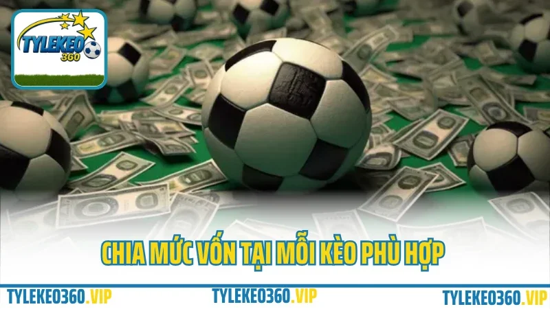 Chơi bao nhiêu là đủ? Kinh nghiệm quản lý vốn cá cược không “nướng” tài khoản 4 Chia mức vốn tại mỗi kèo phù hợp