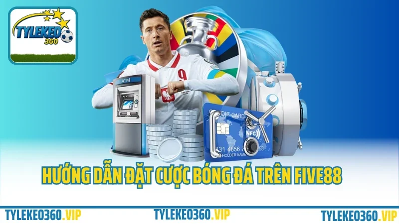 Cách Đặt Cược Bóng Đá Tại Five88 – Giao Diện, Kèo, Tỷ Lệ, Nạp Rút