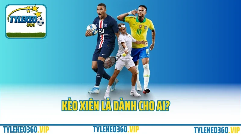 Hướng dẫn chơi kèo xiên – cách ghép 2–5 kèo tăng lợi nhuận, giảm rủi ro 5 Kèo xiên là dành cho ai?