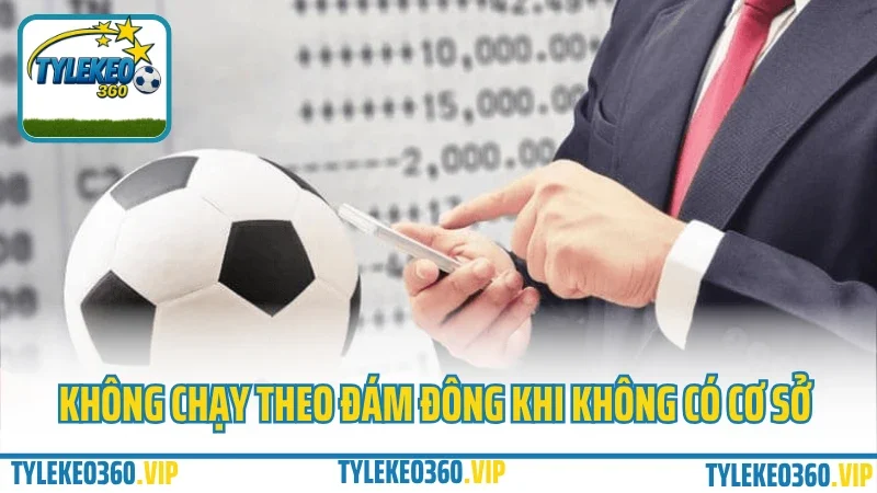 Kinh nghiệm cá cược bóng đá từ dân chuyên – tránh cháy tài khoản ngu ngốc 4 Không chạy theo đám đông khi không có cơ sở