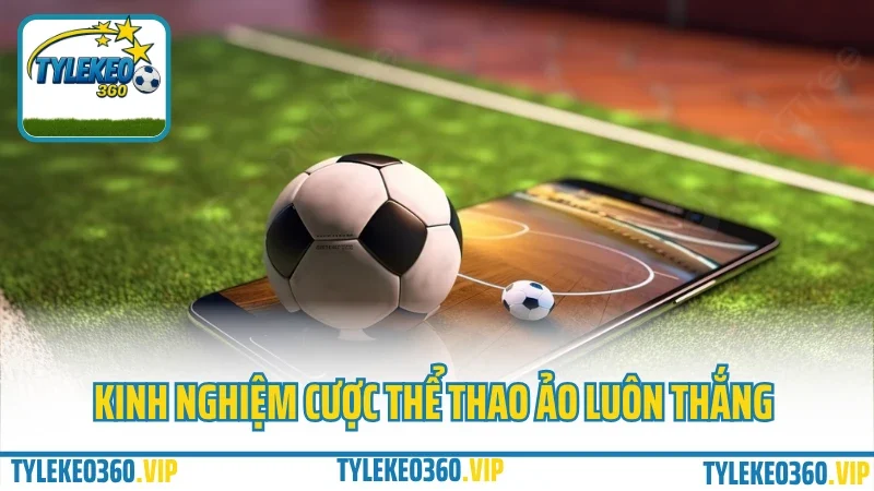 Cá cược thể thao ảo không phải hên xui – kinh nghiệm đặt cửa có căn cứ 3 Kinh nghiem cuoc the thao ao luon thang