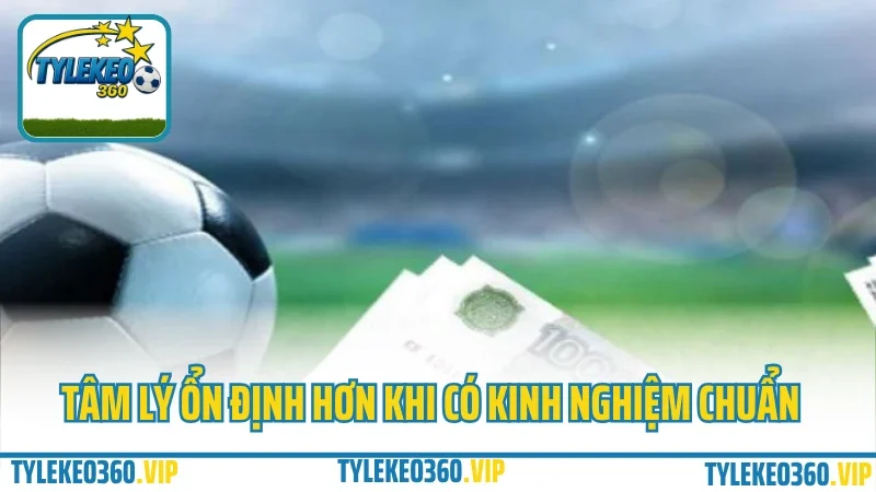 Kinh nghiệm cá cược bóng đá từ dân chuyên – tránh cháy tài khoản ngu ngốc 2 Tâm lý ổn định hơn khi có kinh nghiệm chuẩn