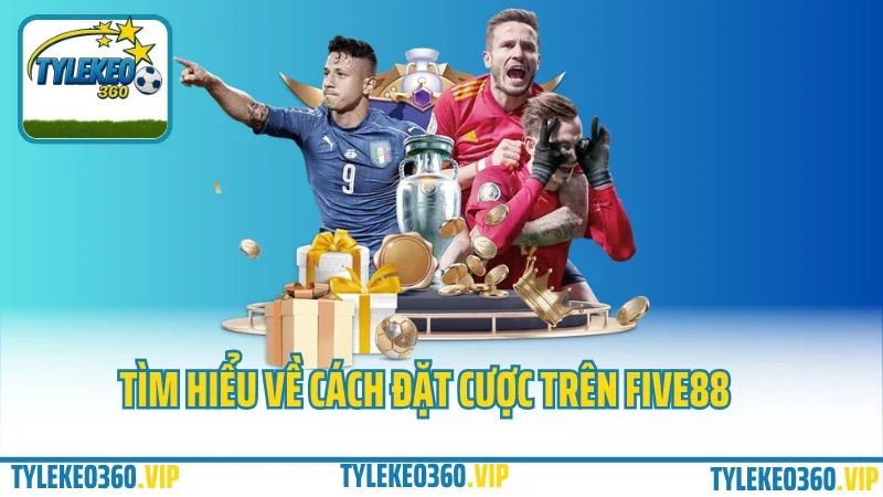 Cách đặt cược bóng đá tại five88 – giao diện, kèo, tỷ lệ, nạp rút 2 Tìm hiểu về cách đặt cược trên five88