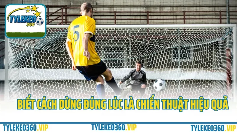Cá cược hiệp 1 – hiệp 2: chọn giai đoạn nào để ăn kèo dễ hơn? 5 Biết cách dừng đúng lúc là chiến thuật hiệu quả