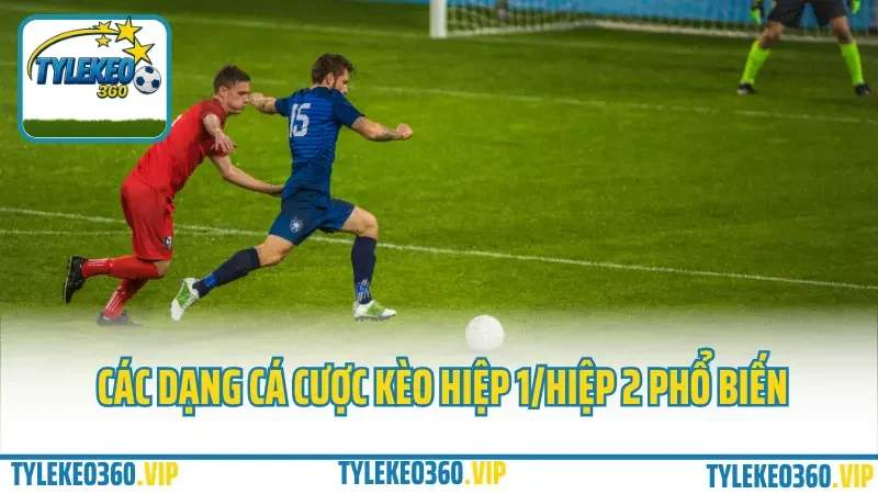 Cá cược hiệp 1 – hiệp 2: chọn giai đoạn nào để ăn kèo dễ hơn? 2 Các dạng cá cược kèo hiệp 1/hiệp 2 phổ biến