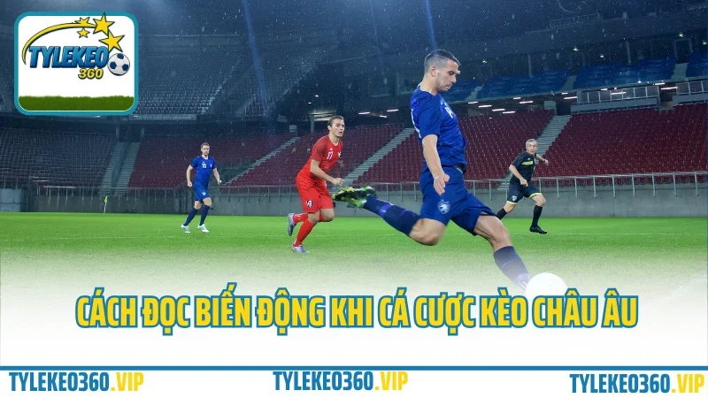 Cá cược kèo châu âu – hướng dẫn đặt cược 1x2 chuẩn như dân pro 3 Cách đọc biến động khi cá cược kèo châu âu