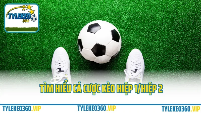 Cá cược hiệp 1 – hiệp 2: chọn giai đoạn nào để ăn kèo dễ hơn? 1 Tìm hiểu cá cược kèo hiệp 1/hiệp 2