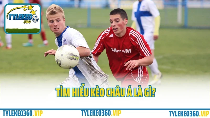 Kèo châu á là gì? Cách cá cược kèo châu á chính xác 1 Tìm hiểu kèo châu á là gì?