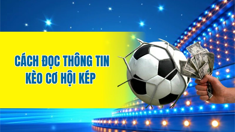 Cách đọc thông tin kèo cơ hội kép 