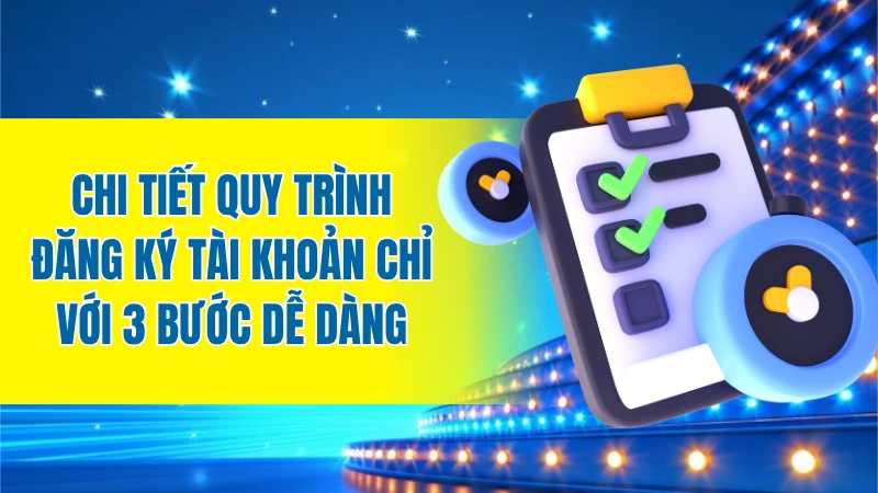 Chi tiết quy trình đăng ký tài khoản chỉ với 3 bước dễ dàng