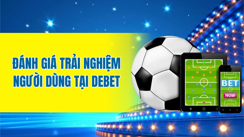 Đánh giá trải nghiệm người dùng tại Debet