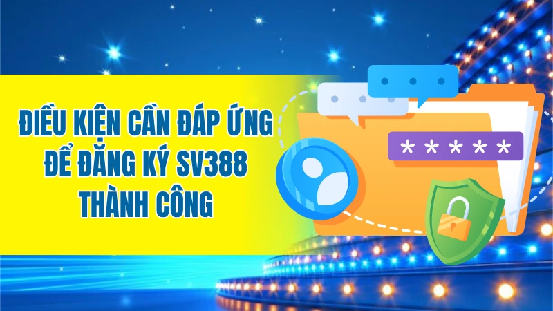Điều kiện cần đáp ứng để đăng ký SV388 thành công