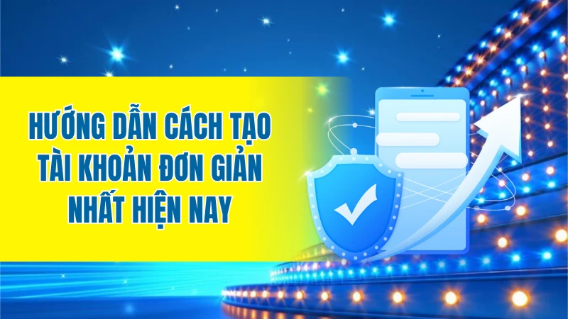 Hướng dẫn cách tạo tài khoản đơn giản nhất hiện nay