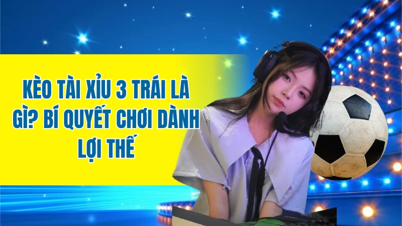 kèo Tài Xỉu 3 trái