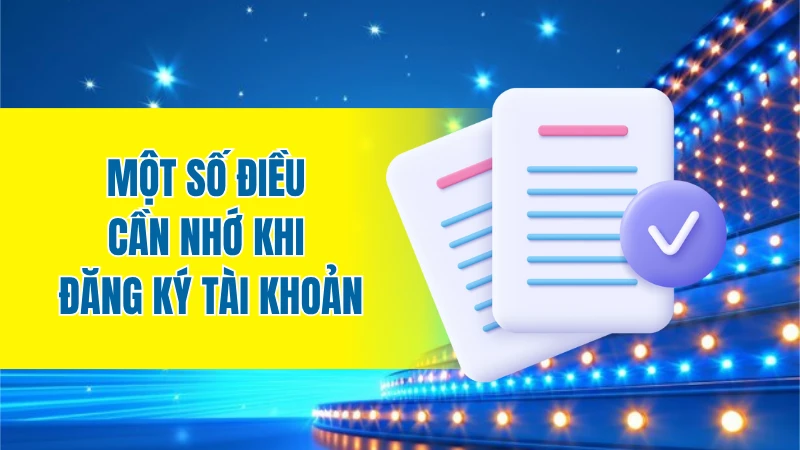 Một số điều cần nhớ khi đăng ký tài khoản