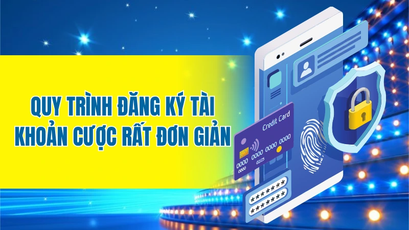 Quy trình đăng ký tài khoản cược rất đơn giản