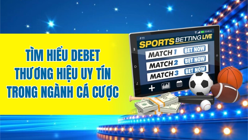 Tìm hiểu Debet - Thương hiệu uy tín trong ngành cá cược